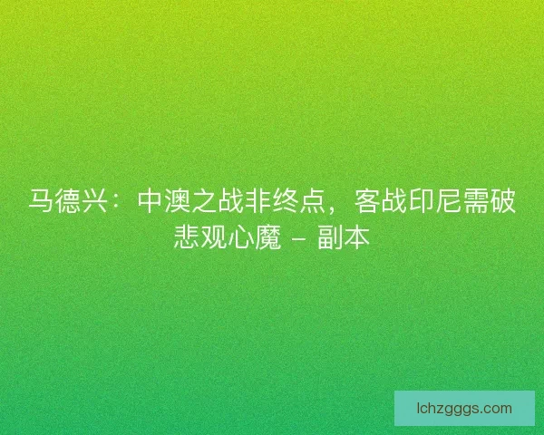 马德兴：中澳之战非终点，客战印尼需破悲观心魔 - 副本