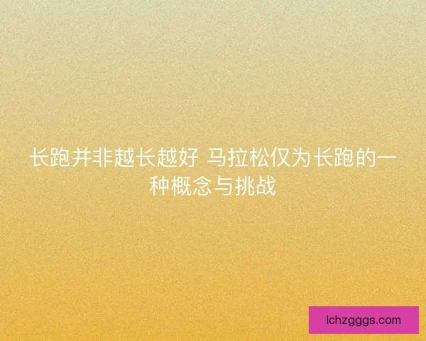 长跑并非越长越好 马拉松仅为长跑的一种概念与挑战